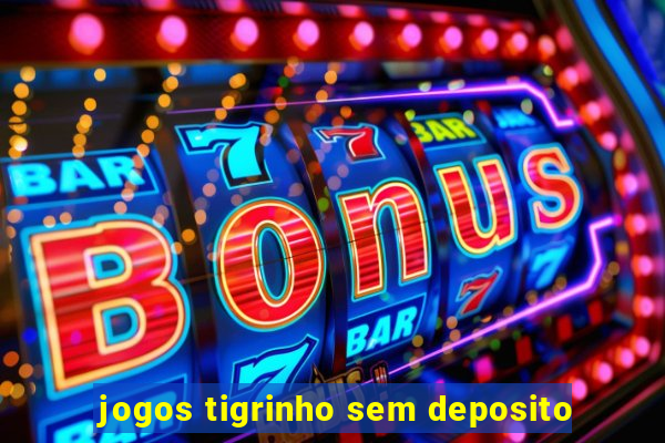 jogos tigrinho sem deposito